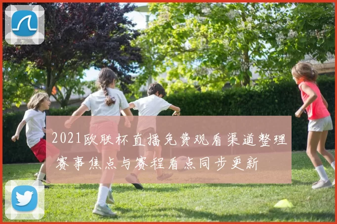 2021欧联杯直播免费观看渠道整理 赛事焦点与赛程看点同步更新