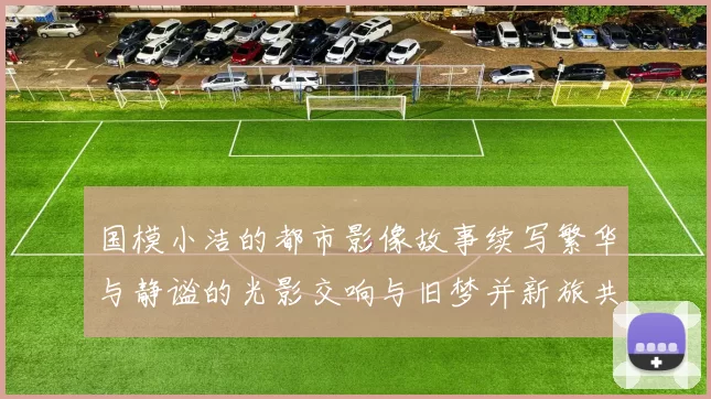 国模小洁的都市影像故事续写繁华与静谧的光影交响与旧梦并新旅共鸣