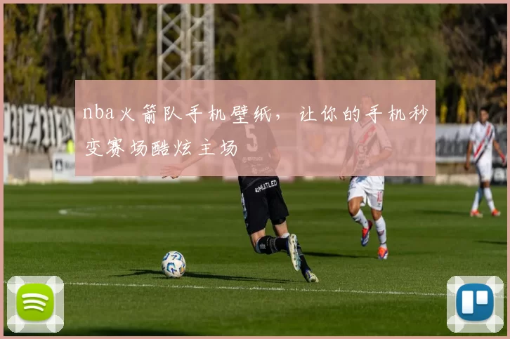 nba火箭队手机壁纸，让你的手机秒变赛场酷炫主场