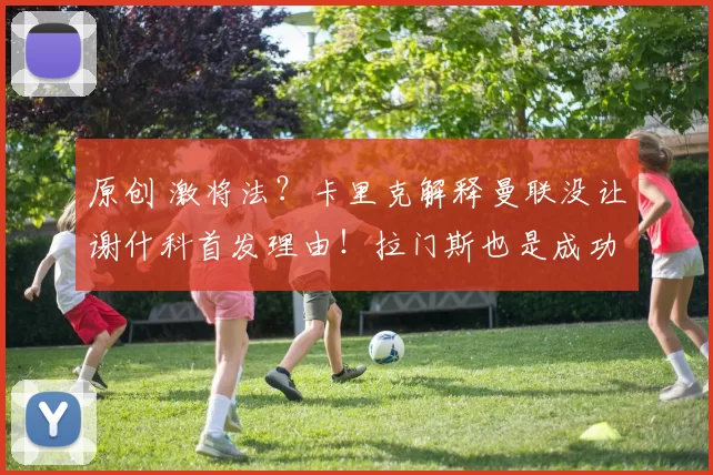 原创 激将法？卡里克解释曼联没让谢什科首发理由！拉门斯也是成功榜样