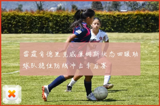 雷霆肯德里克威廉姆斯状态回暖助球队稳住防线冲击季后赛